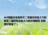 dnf现版本帝血弑天二觉被动汲血之力的取舍（最好有汲血之力的详细解释 有图更好谢谢了）