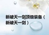 新破天一剑顶级装备（新破天一剑）