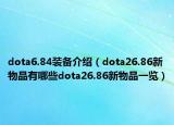 dota6.84装备介绍（dota26.86新物品有哪些dota26.86新物品一览）