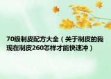 70级制皮配方大全（关于制皮的我现在制皮260怎样才能快速冲）