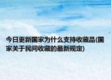 今日更新国家为什么支持收藏品(国家关于民间收藏的最新规定)