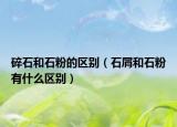 碎石和石粉的区别（石屑和石粉有什么区别）