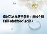 魔域怎么样获得勋爵（魔域企鹅伯爵?赫赫鲁怎么获得）