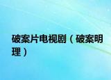 破案片电视剧（破案明理）