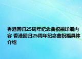 香港回归25周年纪念曲祝福详细内容 香港回归25周年纪念曲祝福具体介绍