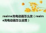 realme充电动画怎么改（realme充电动画怎么设置）