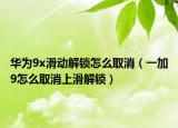 华为9x滑动解锁怎么取消（一加9怎么取消上滑解锁）