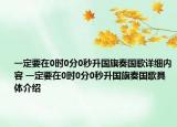 一定要在0时0分0秒升国旗奏国歌详细内容 一定要在0时0分0秒升国旗奏国歌具体介绍