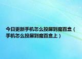 今日更新手机怎么投屏到魔百盒（手机怎么投屏到魔百盒上）