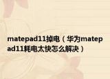matepad11掉电（华为matepad11耗电太快怎么解决）