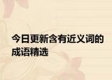 今日更新含有近义词的成语精选