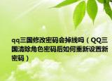 qq三国修改密码会掉线吗（QQ三国清除角色密码后如何重新设置新密码）