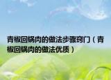 青椒回锅肉的做法步骤窍门（青椒回锅肉的做法优质）