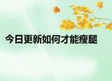 今日更新如何才能瘦腿