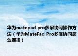 华为matepad pro多屏协同操作方法（华为MatePad Pro多屏协同怎么连接）