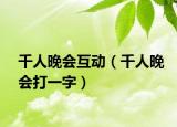 千人晚会互动（千人晚会打一字）