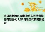 当日最新消息 明起坐火车可携带物品有新变化 7月1日起正式实施新规定