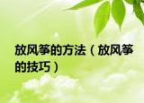 放风筝的方法（放风筝的技巧）