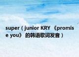 super（junior KRY 《promise you》 的韩语歌词发音）
