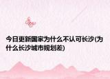 今日更新国家为什么不认可长沙(为什么长沙城市规划差)