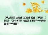 《千山暮雪》主题曲（片尾曲 插曲 《千山》《暮雪》 《非你不懂》完全版 不要那种一两分钟的 发MP3链接）