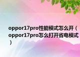 oppor17pro性能模式怎么开（oppor17pro怎么打开省电模式）