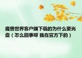 魔兽世界客户端下载的为什么要光盘（怎么回事呀 我在官方下的）