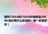 夏利7101A和7101G价格都是35800,他们有什么区别啊（哪一款更好些）