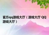 官方qq游戏大厅（游戏大厅 QQ游戏大厅）