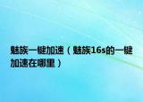 魅族一键加速（魅族16s的一键加速在哪里）