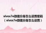 vivos7e微信分身怎么设置密码（vivos7e微信分身怎么设置）