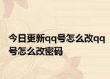 今日更新qq号怎么改qq号怎么改密码