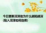 今日更新沼泽地为什么越陷越深(陷入沼泽如何自救)