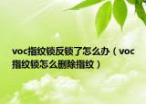 voc指纹锁反锁了怎么办（voc指纹锁怎么删除指纹）