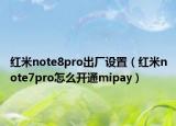 红米note8pro出厂设置（红米note7pro怎么开通mipay）