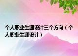 个人职业生涯设计三个方向（个人职业生涯设计）