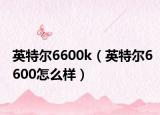 英特尔6600k（英特尔6600怎么样）