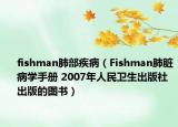 fishman肺部疾病（Fishman肺脏病学手册 2007年人民卫生出版社出版的图书）
