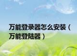 万能登录器怎么安装（万能登陆器）