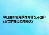 今日更新雷克萨斯为什么不国产(雷克萨斯经销商排名)