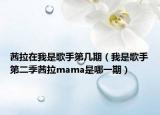 茜拉在我是歌手第几期（我是歌手第二季茜拉mama是哪一期）