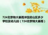 724北京特大暴雨冲毁房山区多少学校及幼儿园（724北京特大暴雨）