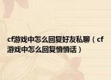 cf游戏中怎么回复好友私聊（cf游戏中怎么回复悄悄话）
