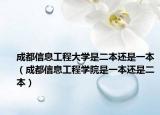 成都信息工程大学是二本还是一本（成都信息工程学院是一本还是二本）