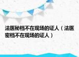 法医秘档不在现场的证人（法医密档不在现场的证人）