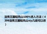 洛克王国轻风山100%进入方法（4399洛克王国轻风山vip几级可以进）