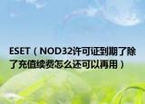 ESET（NOD32许可证到期了除了充值续费怎么还可以再用）