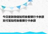 今日更新微信如何查看银行卡余额 支付宝如何查看银行卡余额