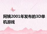 阿姨2001年发布的3D单机游戏