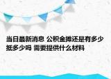 当日最新消息 公积金摊还是有多少抵多少吗 需要提供什么材料